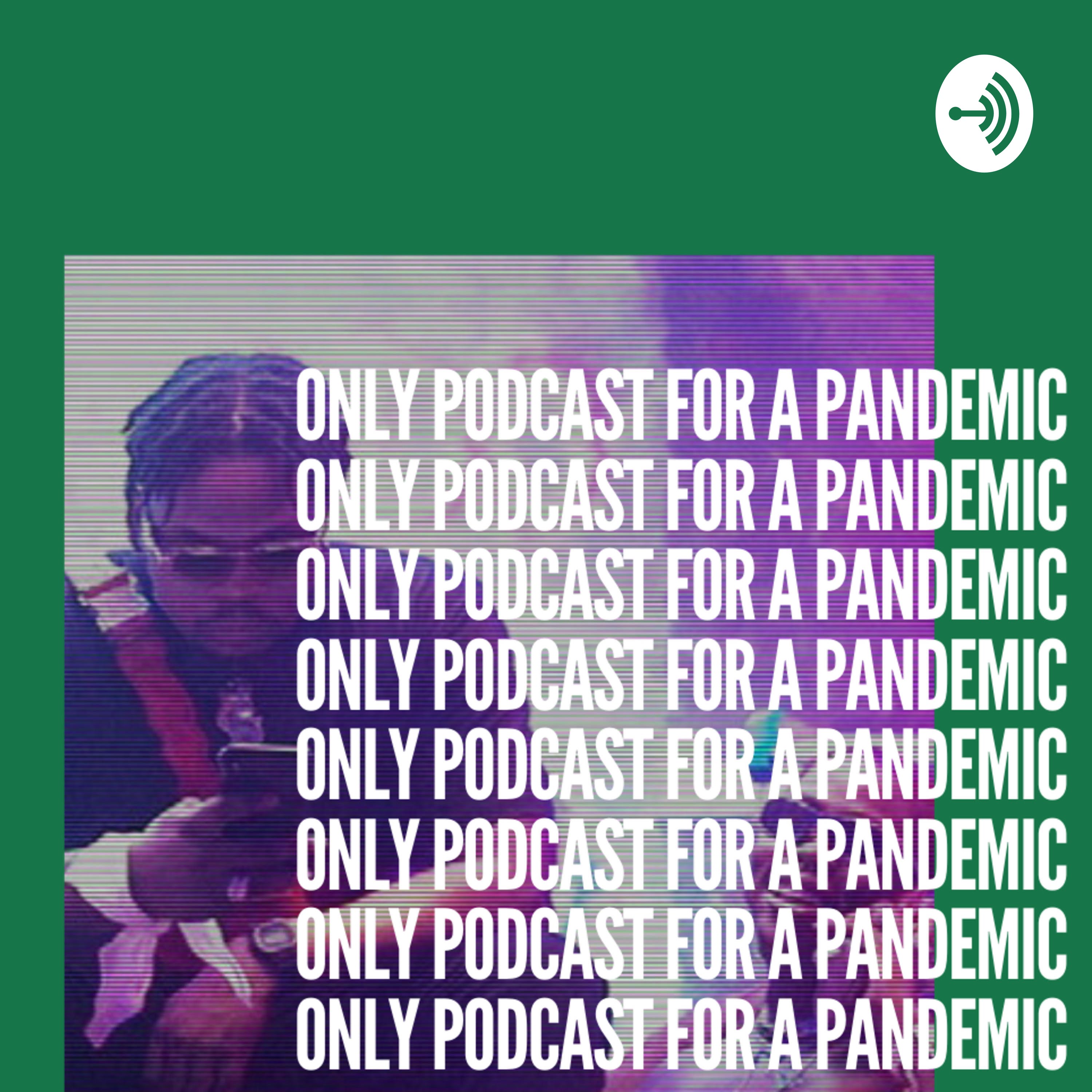 Only Podcast for a Pandemic